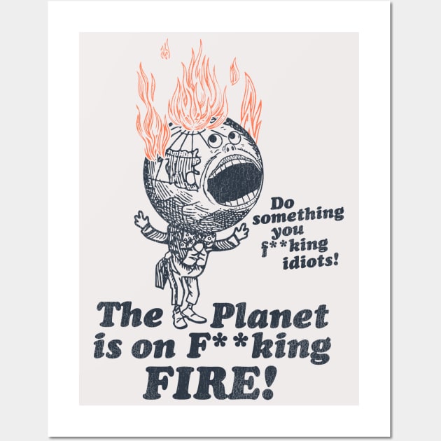 The Planet Is On F**king Fire! Wall Art by darklordpug